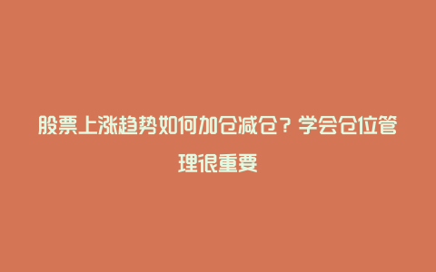 股票上涨趋势如何加仓减仓？学会仓位管理很重要