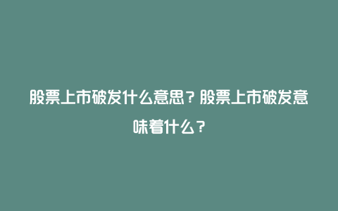 股票上市破发什么意思？股票上市破发意味着什么？