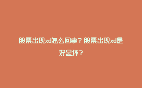 股票出现xd怎么回事？股票出现xd是好是坏？