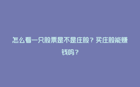 怎么看一只股票是不是庄股？买庄股能赚钱吗？