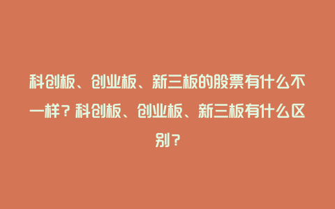 科创板、创业板、新三板的股票有什么不一样？科创板、创业板、新三板有什么区别？