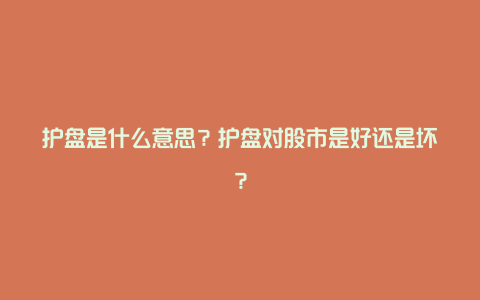 护盘是什么意思？护盘对股市是好还是坏？