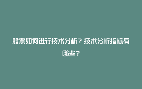 股票如何进行技术分析？技术分析指标有哪些？