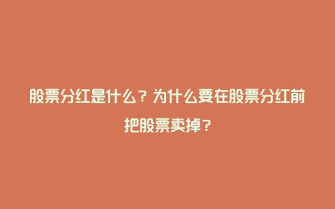 股票分红是什么？为什么要在股票分红前把股票卖掉？