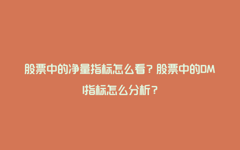 股票中的净量指标怎么看？股票中的DMI指标怎么分析？