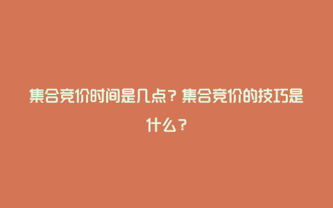 集合竞价时间是几点？集合竞价的技巧是什么？