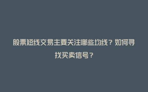 股票短线交易主要关注哪些均线？如何寻找买卖信号？