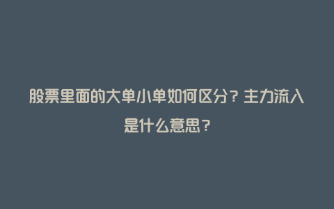 股票里面的大单小单如何区分？主力流入是什么意思？