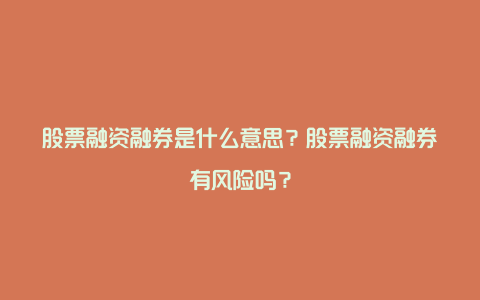 股票融资融券是什么意思？股票融资融券有风险吗？