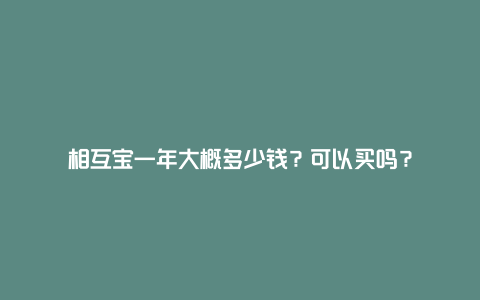 相互宝一年大概多少钱？可以买吗？