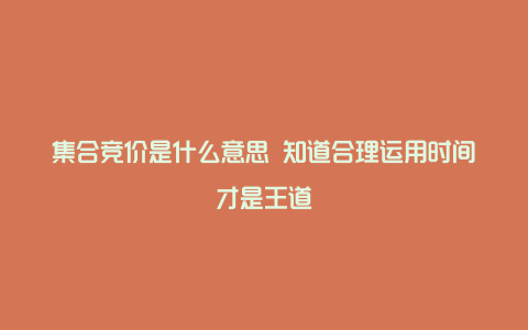 集合竞价是什么意思 知道合理运用时间才是王道