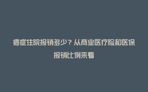 癌症住院报销多少？从商业医疗险和医保报销比例来看