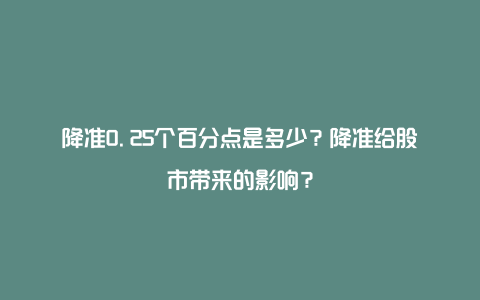 降准0.25个百分点是多少？降准给股市带来的影响？